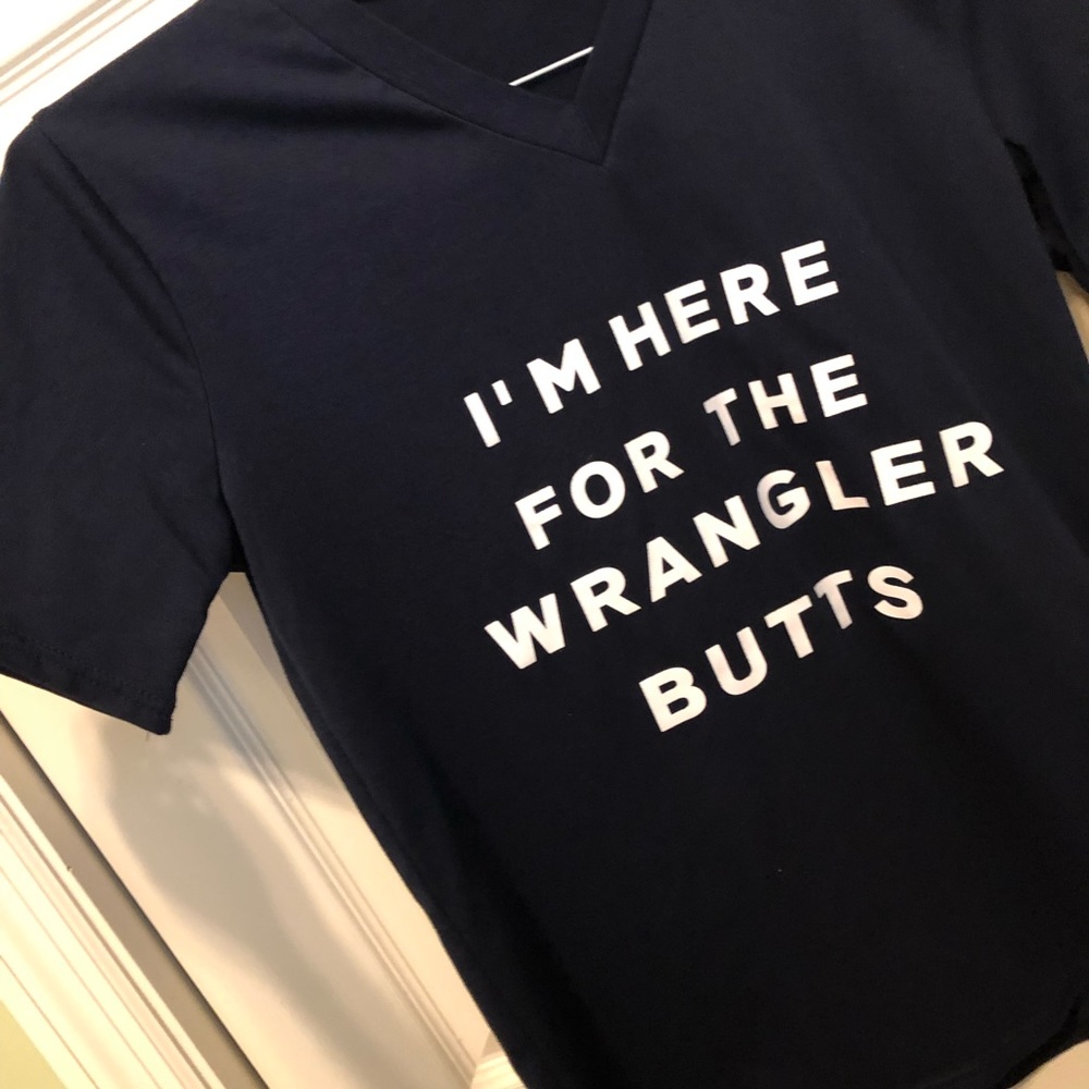“I’m here for the wrangler butts” shirt